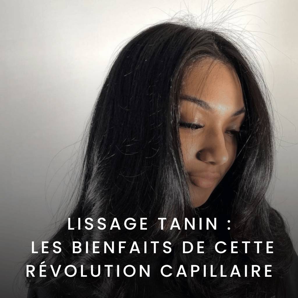 Lissage Tanin : Tout ce qu'il faut savoir